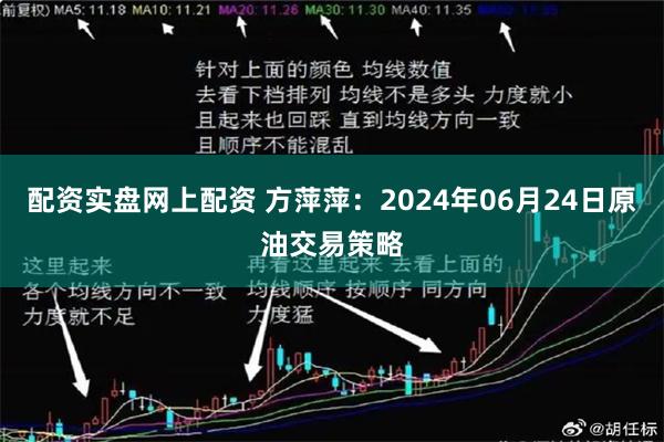 配资实盘网上配资 方萍萍：2024年06月24日原油交易策略