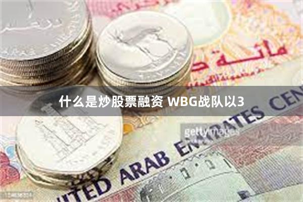 什么是炒股票融资 WBG战队以3